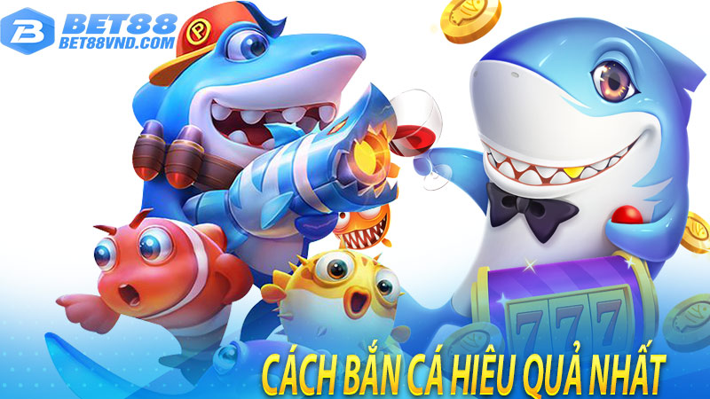 Cách bắn cá hiệu quả nhất