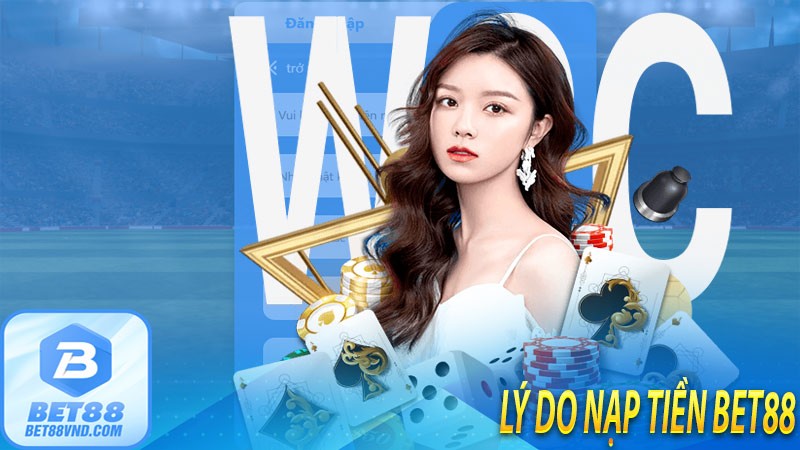 Lý do nạp tiền bet88