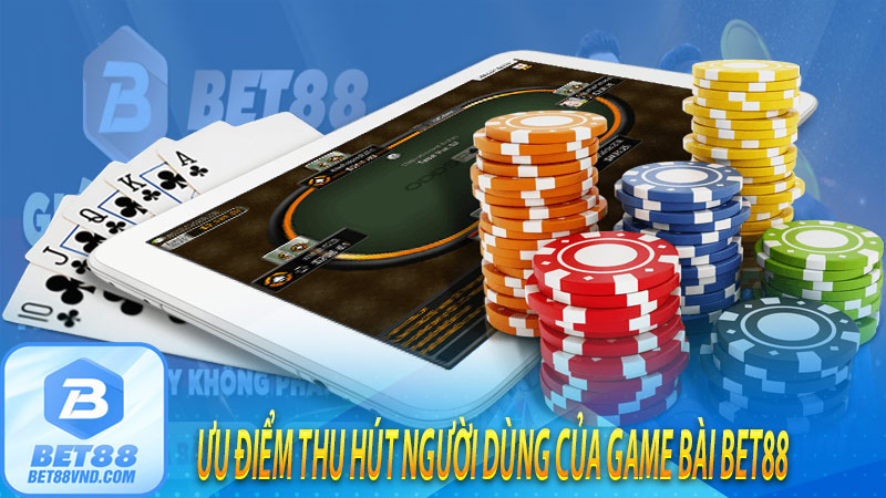 Ưu điểm thu hút người dùng của game bài bet88