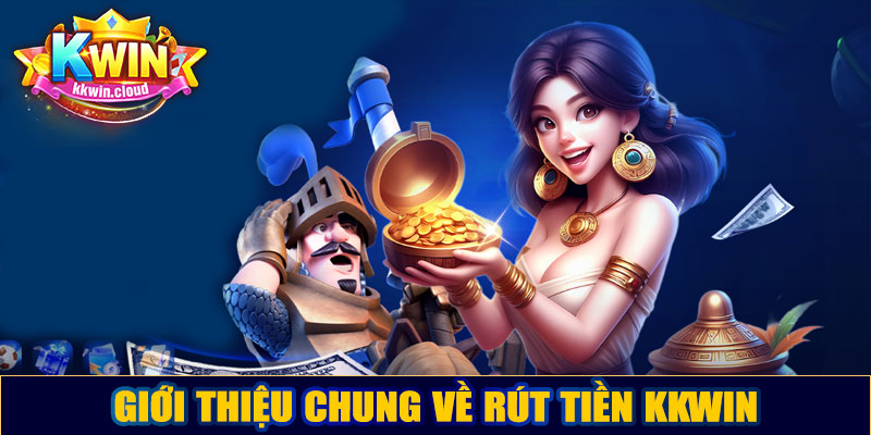 Giới thiệu chung về rút tiền Kkwin