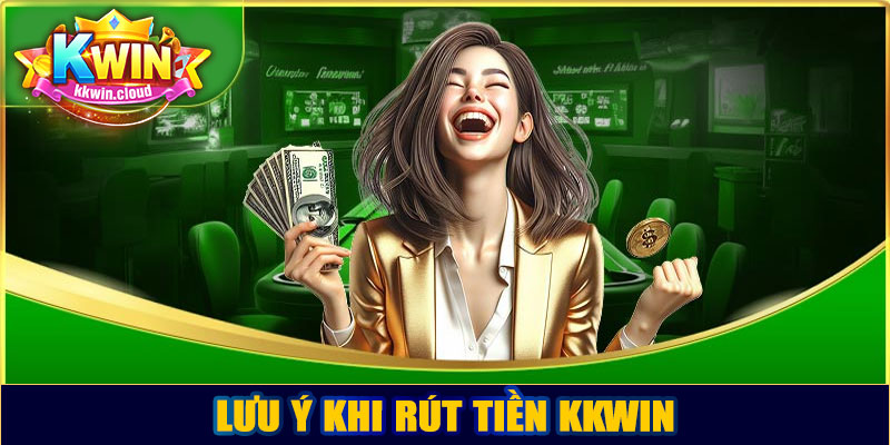 Lưu ý khi rút tiền Kkwin