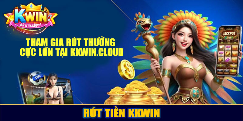 Rút tiền Kkwin – Hướng dẫn chi tiết, an toàn và nhanh chóng