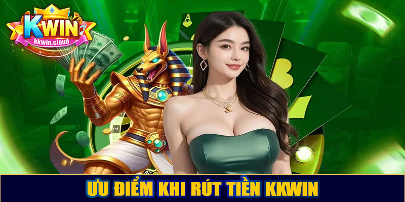 Ưu điểm khi rút tiền Kkwin
